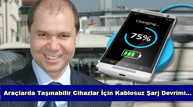 Araçlarda Taşınabilir Cihazlar İçin Kablosuz Şarj Devrimi…