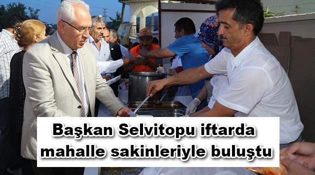 Başkan Selvitopu iftarda mahalle sakinleriyle buluştu