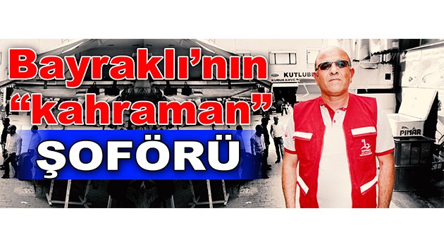 Bayraklı’nın “kahraman” şoförü