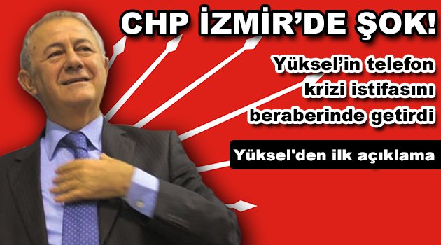 CHP İl Başkanı Alaattin Yüksel istifa etti