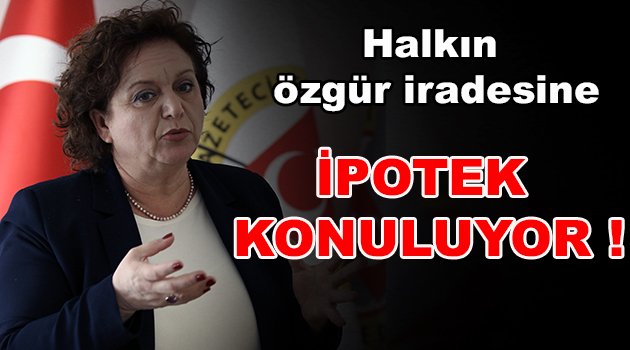 Dikmen: Halkın özgür iradesine ipotek konuluyor