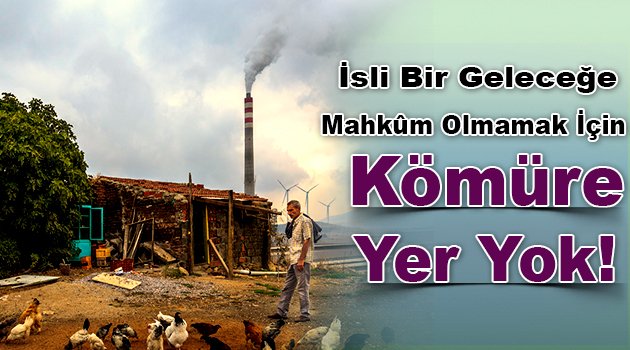 İsli Bir Geleceğe Mahkûm Olmamak İçin Kömüre Yer Yok!