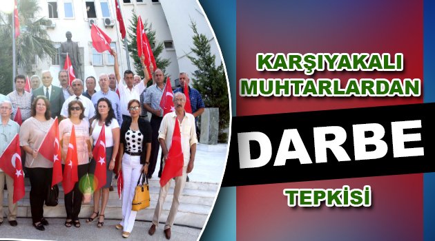 Karşıyakalı muhtarlardan “darbe” tepkisi