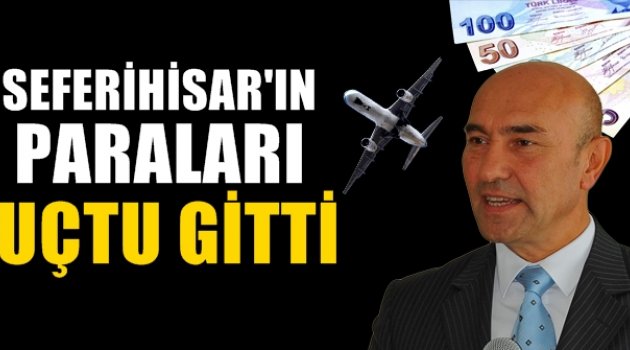 Seferihisar'ın paraları uçtu gitti..